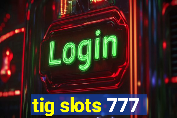 tig slots 777